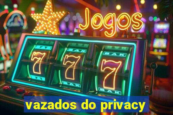 vazados do privacy